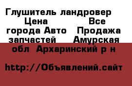 Глушитель ландровер . › Цена ­ 15 000 - Все города Авто » Продажа запчастей   . Амурская обл.,Архаринский р-н